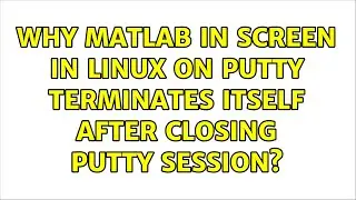 Why Matlab in screen in Linux on PuTTY terminates itself after closing PuTTY session?