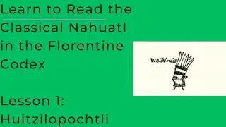 Learn to Read the Classical Nahuatl in the Florentine Codex, Lesson 1: Huitzilopochtli
