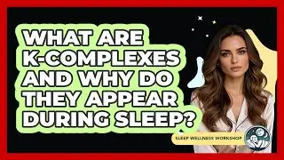 What Are K-Complexes And Why Do They Appear During Sleep? - Sleep Wellness Workshop