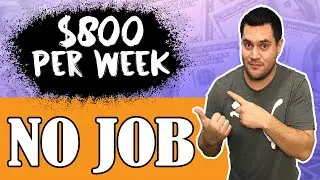 5 Ways To Make $800 Per Week With NO JOB