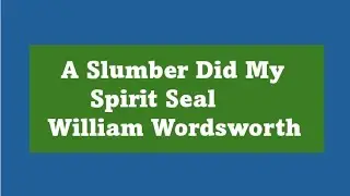 A Slumber Did My Spirit Seal by William Wordsworth 