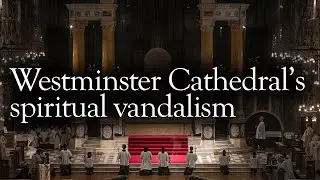 Westminster Cathedral and an act of spiritual vandalism | Holy Smoke