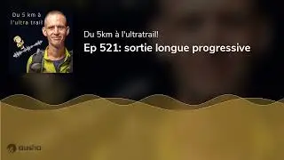 Ep 521: sortie longue progressive