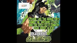Episode 145: The Abductor's Gambit w/ Anthony Stokes and the Sci-Fi Comedy IDGAF about Aliens