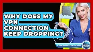 Why Does My VPN Connection Keep Dropping? - Internet Infrastructure Explained