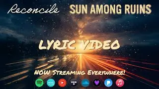 Reconcile (Sun Among Ruins) Lyric Video