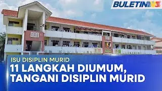 ISU DISIPLIN MURID | KPM Ambil 11 Langkah Tambahan Tingkat Aspek Keselamatan Sekolah (BU)