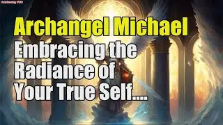 Archangel Michael ~ Embracing the Radiance of Your True Self | Awakening YOU