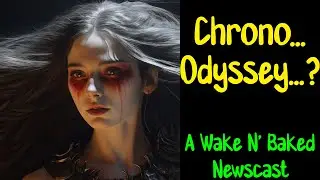 PaperSin Presents | Chrono... Odyssey...? | A Wake N' Baked Newscast