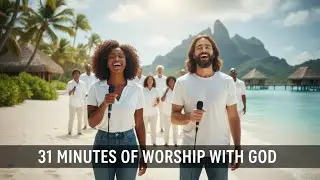31 MINUTES OF WORSHIP WITH GOD - When we praise, God’s glory is revealed