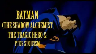 BATMAN (The Shadow Alchemist) The Tragic hero & PTSD