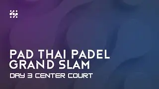 Center Court - Day 3 Part 1 - PAD THAI PADEL GRAND SLAM &ndash; BANGKOK