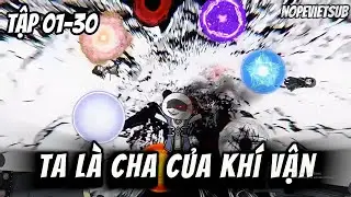 Ta L&agrave; Cha Của Kh&iacute; Vận | Tập 01- 30 | NOPESUB