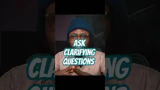 Ask Clarifying Questions - This is your super power!