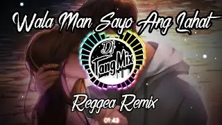 WALA MAN SAYO ANG LAHAT REGGEA  - DJ TIK TOK REGGAE MYRUS FT. DJTANGMIX EXCLUSIVE [ REGGEA REMIX ]