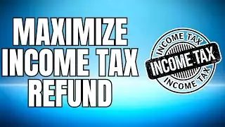 HOW TO MAXIMIZE INCOME TAX REFUND 2025 UPDATED