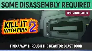 Kill It With Fire 2 - Some Disassembly Required - How to Find a way through the Reactor Blast Door