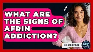 What Are The Signs Of Afrin Addiction? - Mind Over Substance