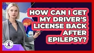How Can I Get My Driver's License Back After Epilepsy? - Epilepsy Wellness Hub