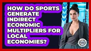 How Do Sports Generate Indirect Economic Multipliers For Local Economies? - Business In Sports