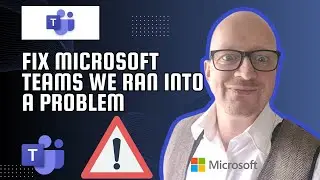 How to Fix Microsoft Teams: We Ran Into a Problem