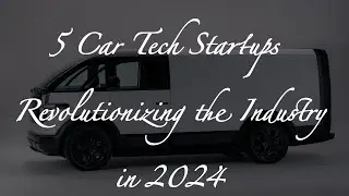5 Car Tech Startups Revolutionizing the Industry in 2024