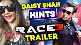 RACE 3 TRAILER | Daisy Shah HINTS Trailer Release New Date | Salman Khan