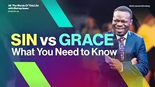 Sin vs Grace: What You Need to Know - ATWOTL E40 || Bishop Isaac Oti-Boateng
