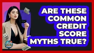 Are These Common Credit Score Myths True? - Crazy About Credit Cards