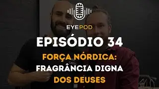 EyePod - Epis&oacute;dio 34 - For&ccedil;a n&oacute;rdica: fragr&acirc;ncia digna dos deuses