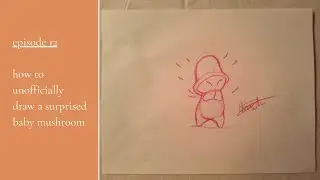 episode 12: how to unofficially draw a surprised baby mushroom