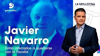Javier Navarro - Están aferrados a quedarse con la Fiscalía - La Grillotina con Mario Gámez