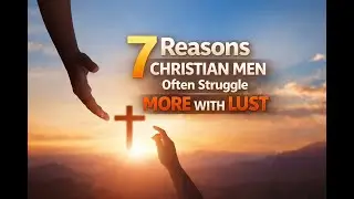 7 Surprising Reasons Christian Men Struggle More with Lust