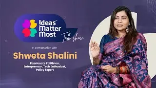 Ideas Matter Most-Talk Show | Shweta Shalini | Passionate Politician, Entrepreneur, Tech Enthusiast