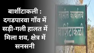 बार्शीटाकली : दगडपारवा गाँव में सड़ी-गली हालत में मिला शव, क्षेत्र में सनसनी