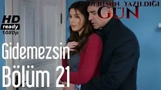 Kaderimin Yazıldığı Gün 21. Bölüm - Gidemezsin