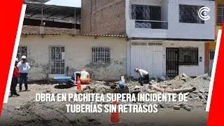 PIURA | OBRA en Pachitea supera INCIDENTE DE TUBER&Iacute;AS sin retrasos