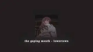the gaping mouth - lowertown; sped up