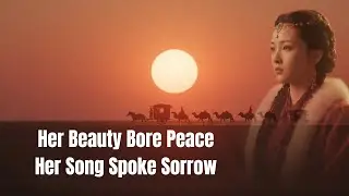 A Great Beauty's Own Sorrow: Wang Zhaojun's Lament | History Music Video