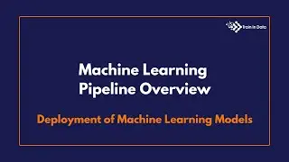 Machine Learning Pipeline Overview | Deployment of Machine Learning Models