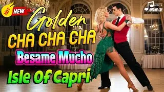 LK Golden Cha Cha Cha - Besame Mucho, Isle Of Capri - Hoà Tấu Asia Thư Giãn 70s 80s 90s Sôi Động