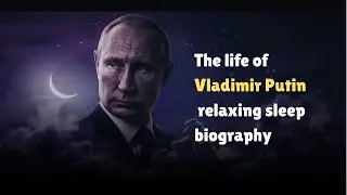The life of Vladimir Putin - relaxing sleep biography