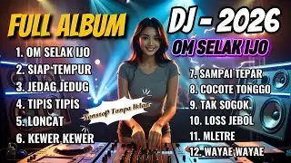 VIRAL FULL ALBUM DJ 2026 🔥 OM SELAK IJO | JEDAG JEDUG FULL BASS