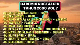 DJ REMIX NOSTALGIA TAHUN 2000 | VOLUME 7