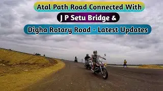 Atal Path Road Connected With J P Setu Bridge & Digha Rotary Road - Latest Updates