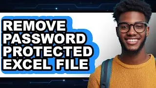 How to Remove Password Protected Excel File - Full Guide