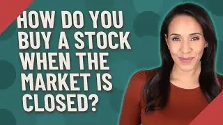 How do you buy a stock when the market is closed?