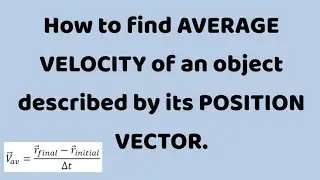 How to find AVERAGE VELOCITY of an object described by its POSITION VECTOR. Made Easy In English.