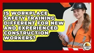 Is Workplace Safety Training Different for New and Experienced Construction Workers?