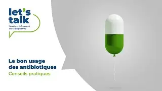 Let’s Talk – Le bon usage des antibiotiques – Conseils pratiques
